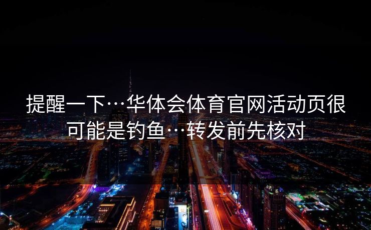 提醒一下…华体会体育官网活动页很可能是钓鱼…转发前先核对