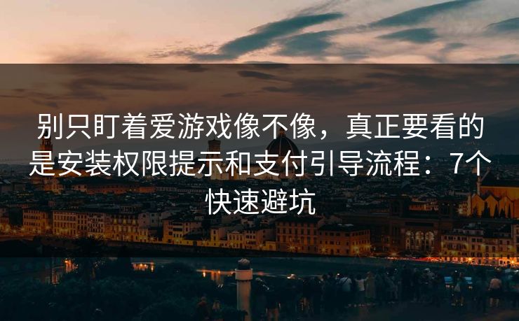 别只盯着爱游戏像不像，真正要看的是安装权限提示和支付引导流程：7个快速避坑